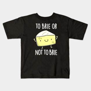 To Brie Or Not To Brie Cute Cheese Pun Kids T-Shirt